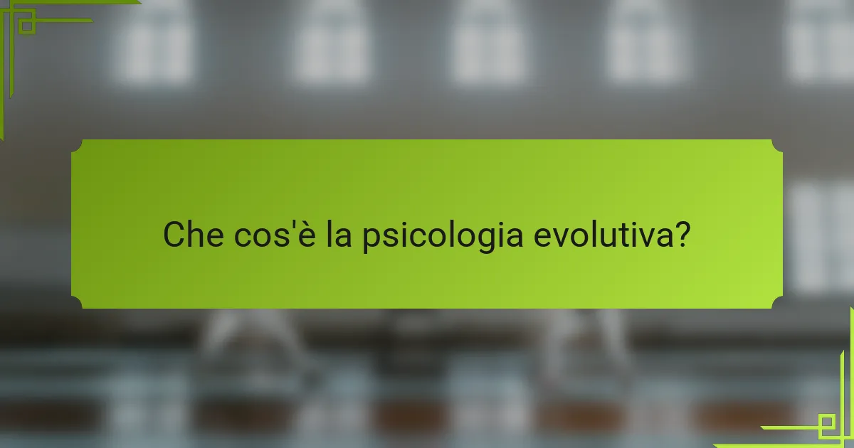 Che cos'è la psicologia evolutiva?