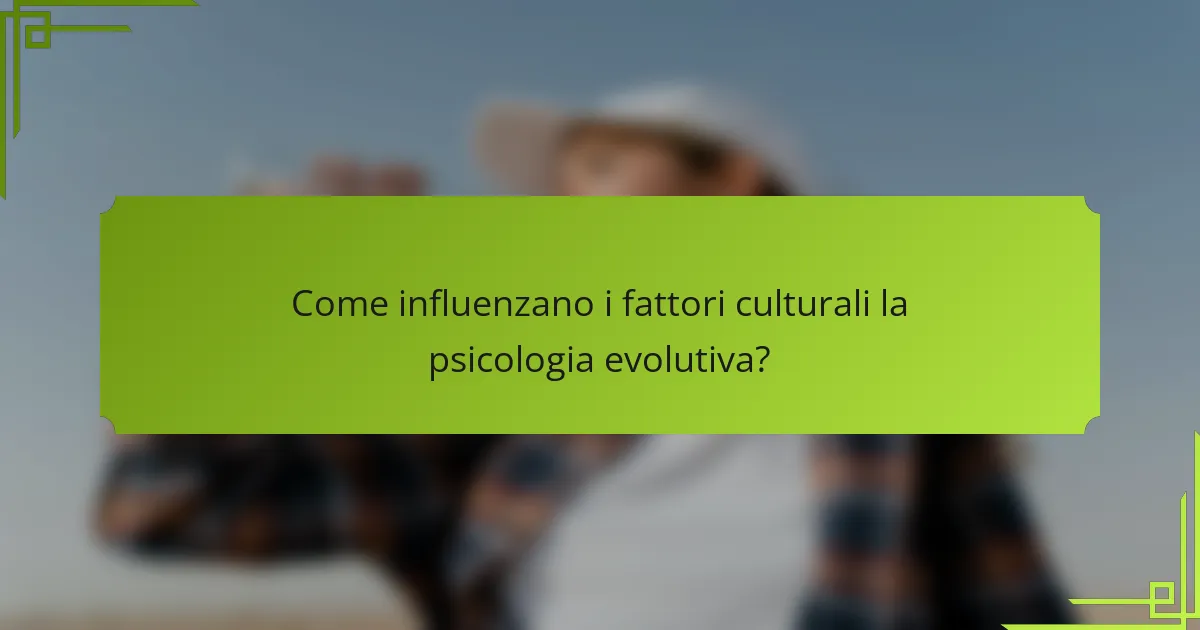 Come influenzano i fattori culturali la psicologia evolutiva?