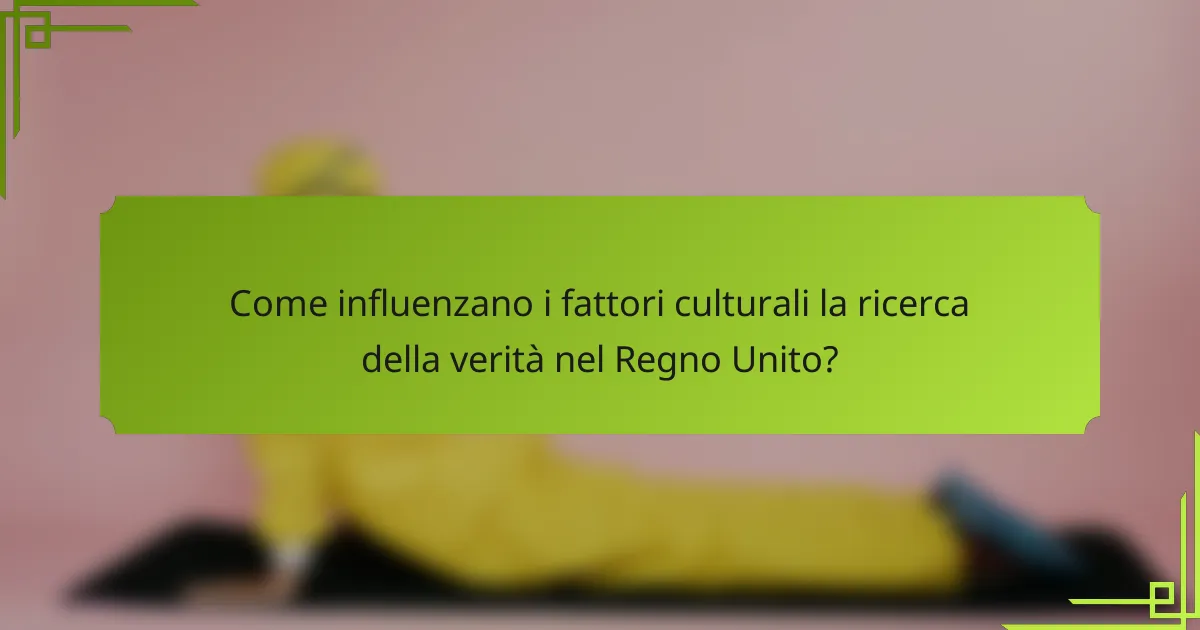 Come influenzano i fattori culturali la ricerca della verità nel Regno Unito?
