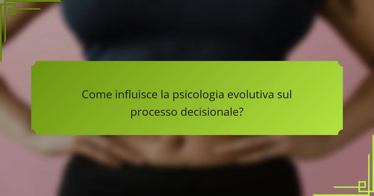 Come influisce la psicologia evolutiva sul processo decisionale?