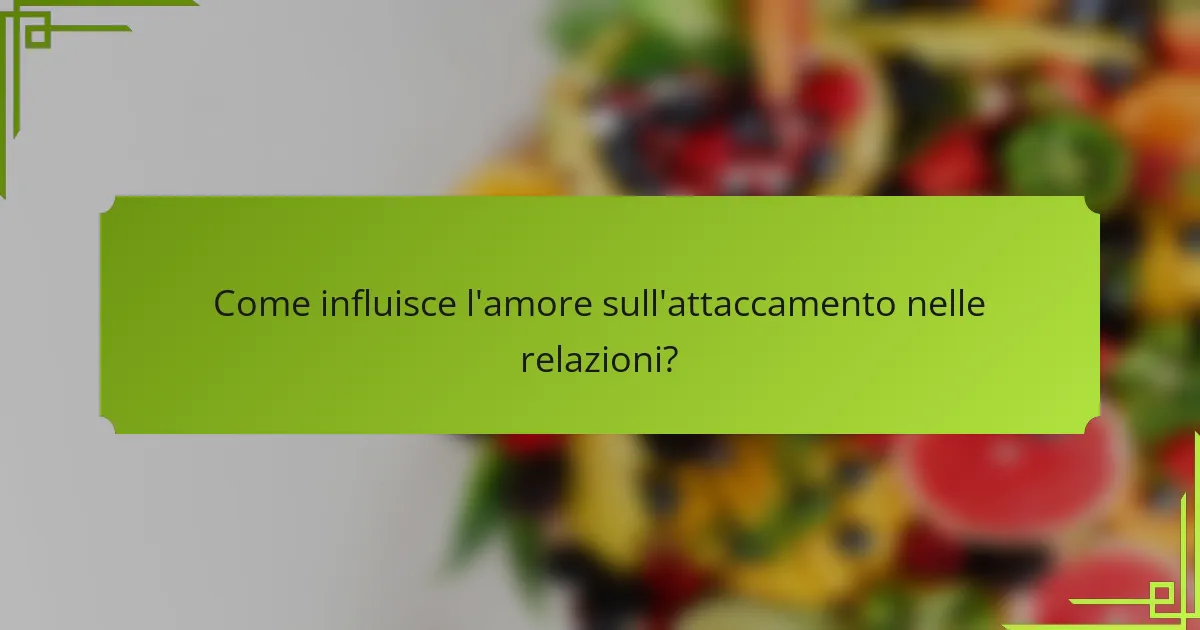 Come influisce l'amore sull'attaccamento nelle relazioni?