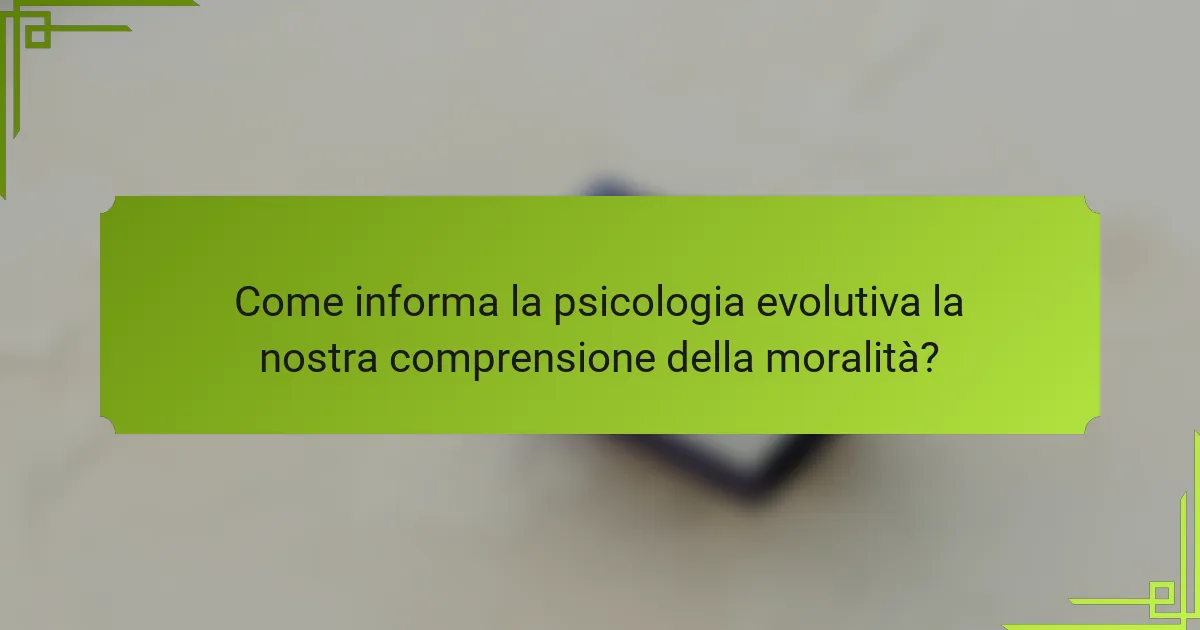 Come informa la psicologia evolutiva la nostra comprensione della moralità?