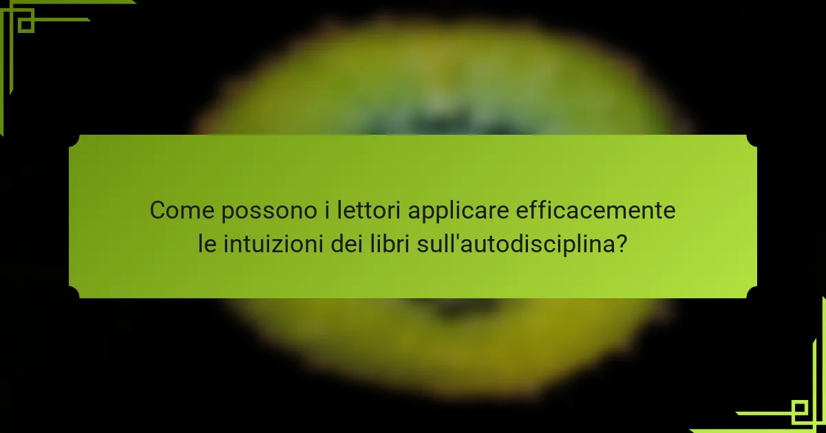 Come possono i lettori applicare efficacemente le intuizioni dei libri sull'autodisciplina?