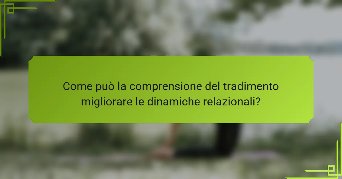 Come può la comprensione del tradimento migliorare le dinamiche relazionali?