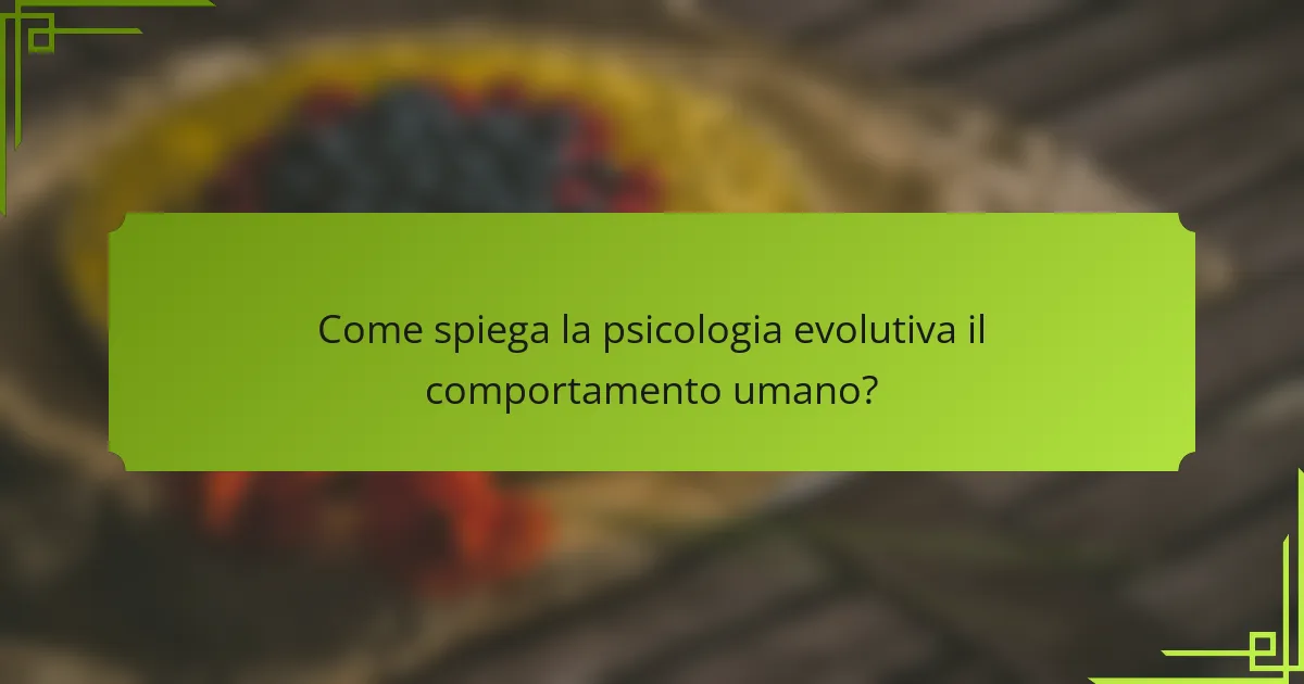 Come spiega la psicologia evolutiva il comportamento umano?