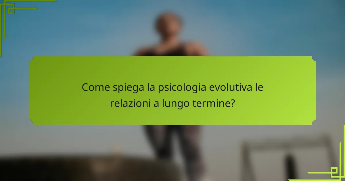 Come spiega la psicologia evolutiva le relazioni a lungo termine?