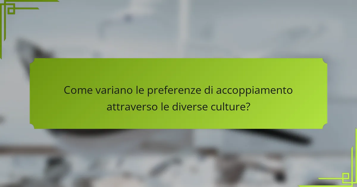 Come variano le preferenze di accoppiamento attraverso le diverse culture?