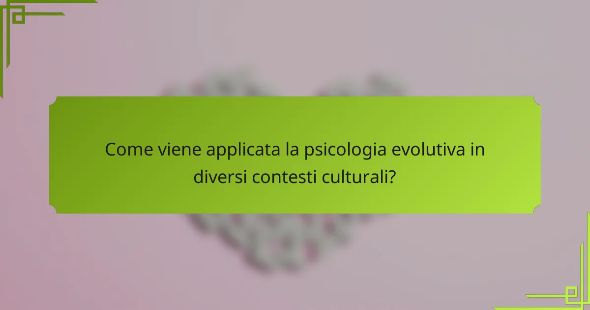 Come viene applicata la psicologia evolutiva in diversi contesti culturali?