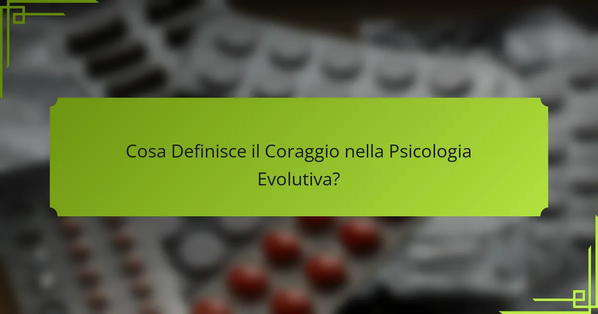 Cosa Definisce il Coraggio nella Psicologia Evolutiva?