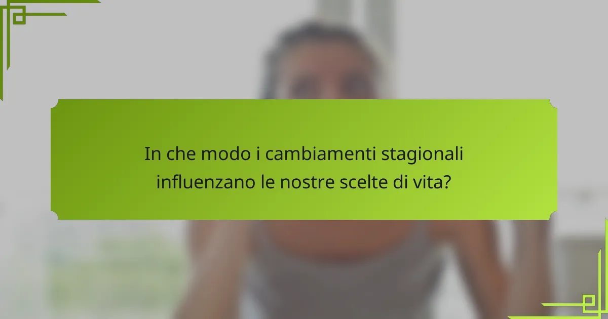 In che modo i cambiamenti stagionali influenzano le nostre scelte di vita?