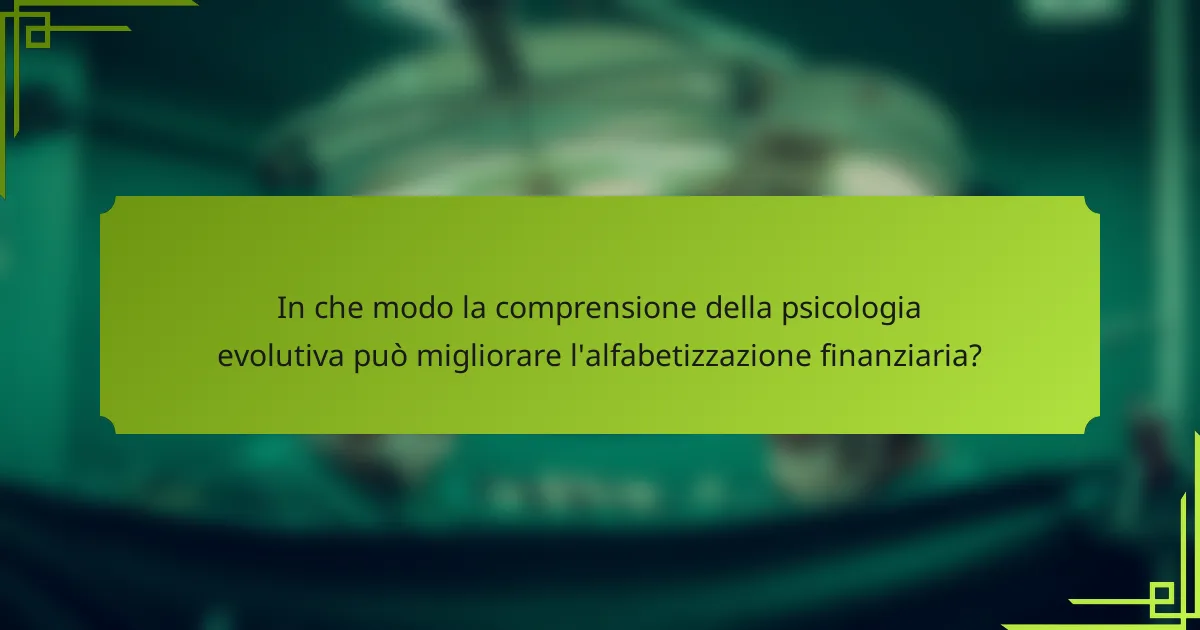 In che modo la comprensione della psicologia evolutiva può migliorare l'alfabetizzazione finanziaria?