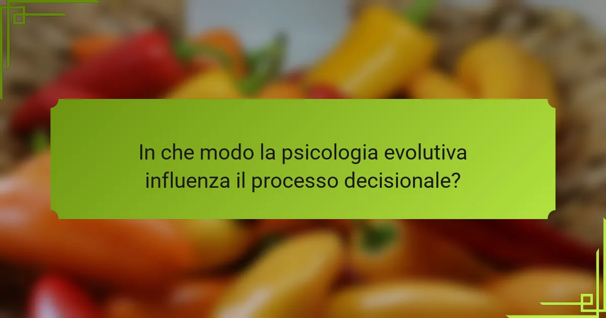 In che modo la psicologia evolutiva influenza il processo decisionale?