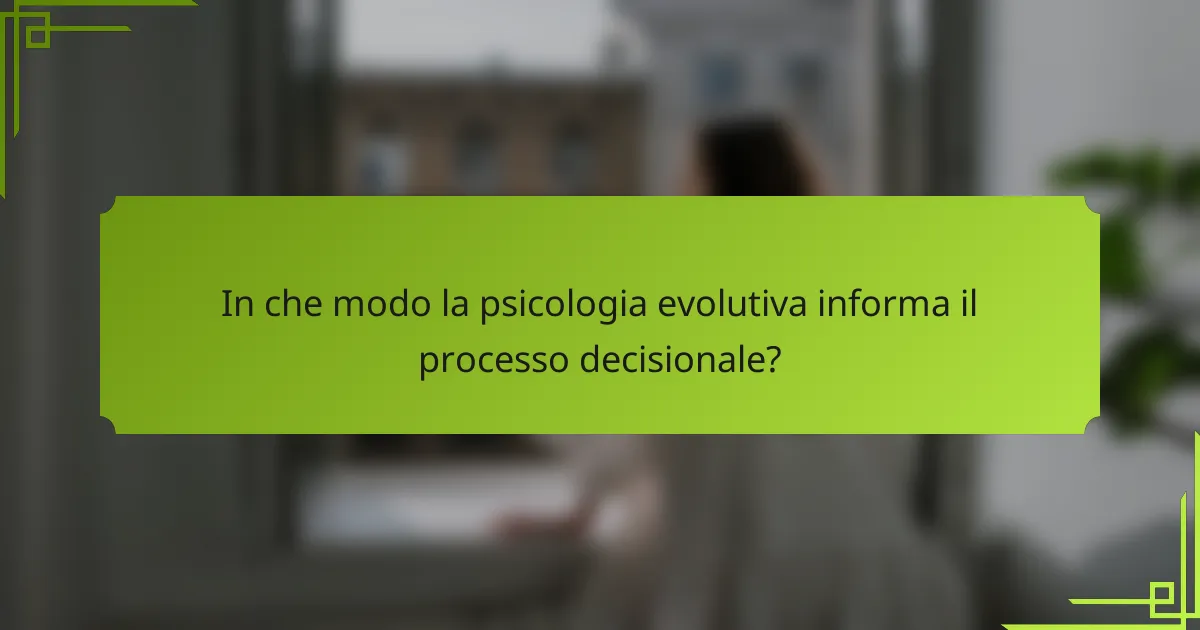 In che modo la psicologia evolutiva informa il processo decisionale?