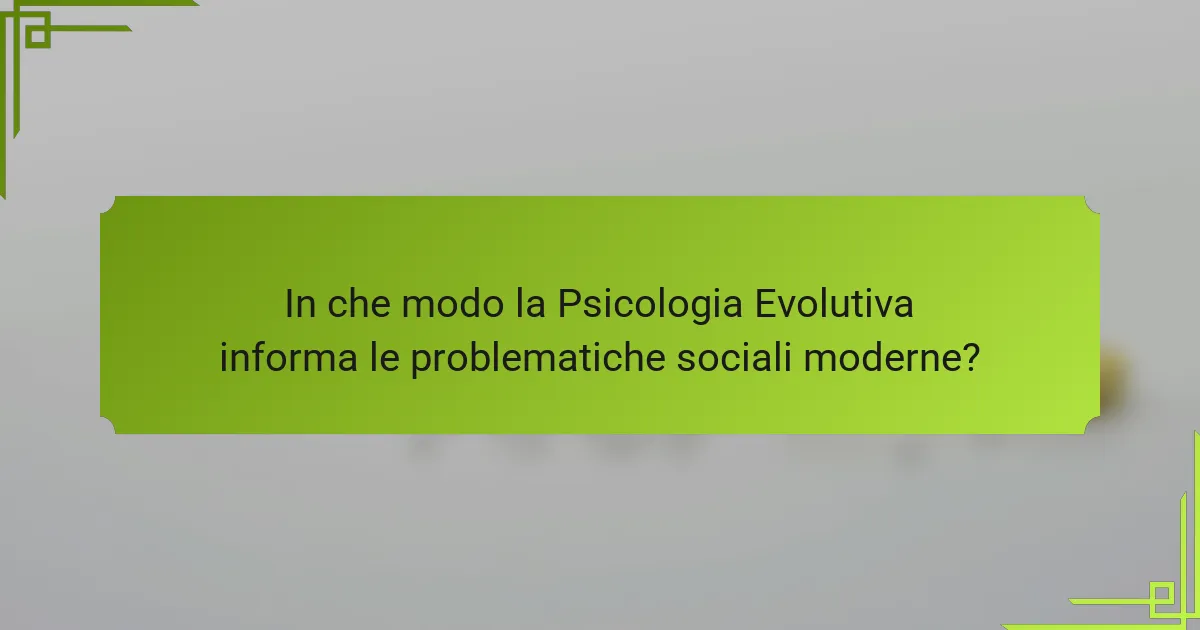 In che modo la Psicologia Evolutiva informa le problematiche sociali moderne?