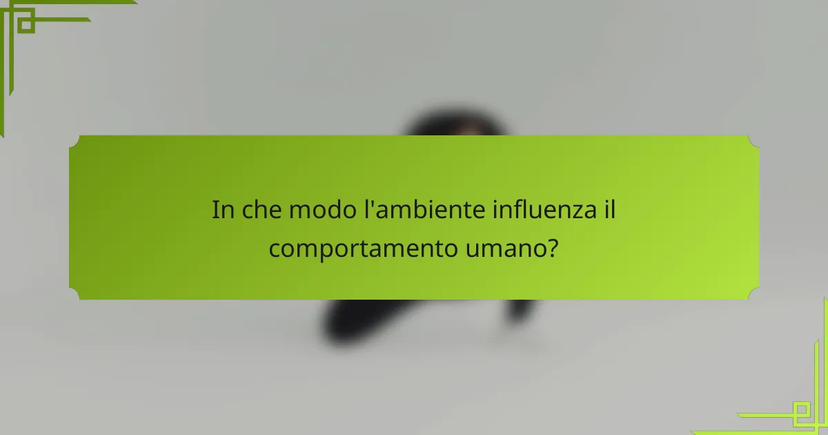 In che modo l'ambiente influenza il comportamento umano?