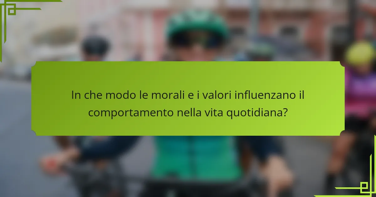 In che modo le morali e i valori influenzano il comportamento nella vita quotidiana?