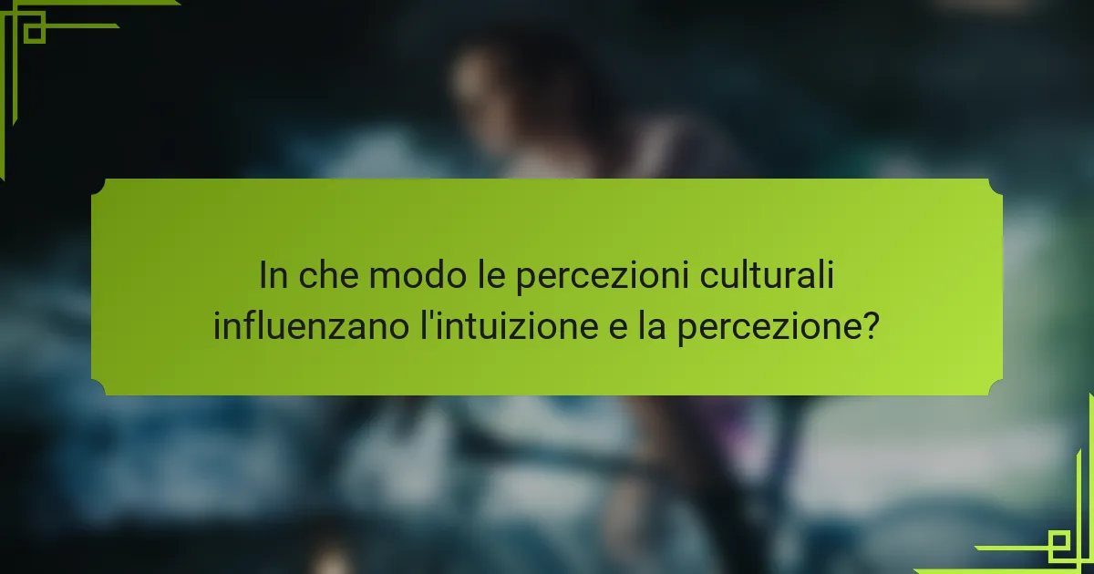 In che modo le percezioni culturali influenzano l'intuizione e la percezione?
