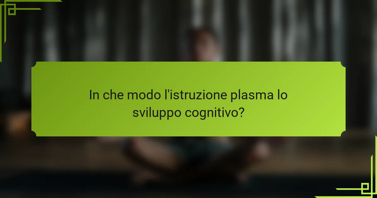 In che modo l'istruzione plasma lo sviluppo cognitivo?