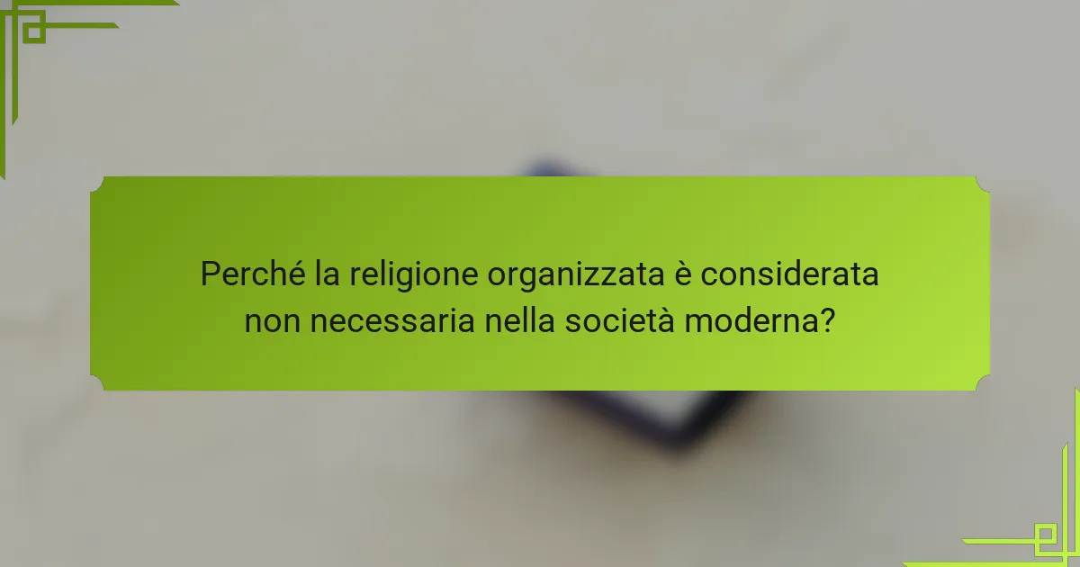 Perché la religione organizzata è considerata non necessaria nella società moderna?