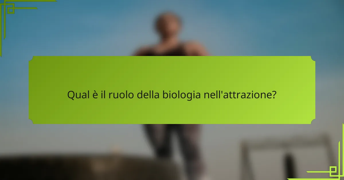 Qual è il ruolo della biologia nell'attrazione?