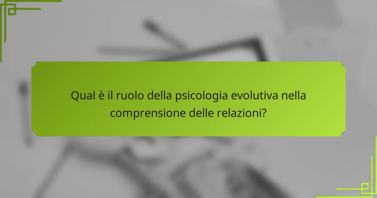 Qual è il ruolo della psicologia evolutiva nella comprensione delle relazioni?