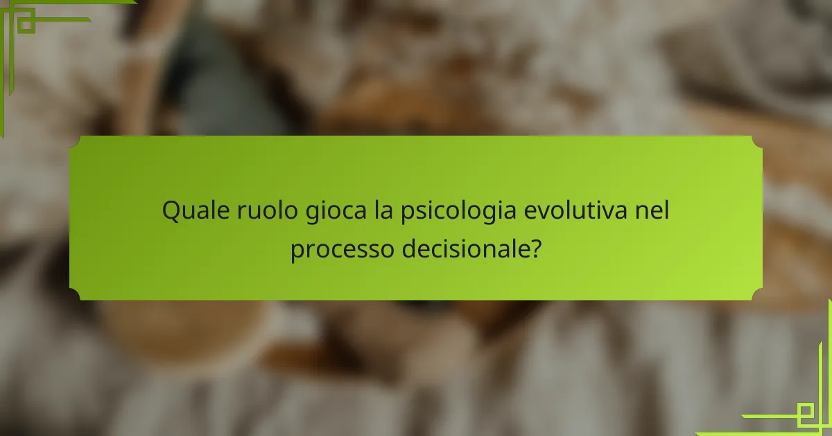 Quale ruolo gioca la psicologia evolutiva nel processo decisionale?