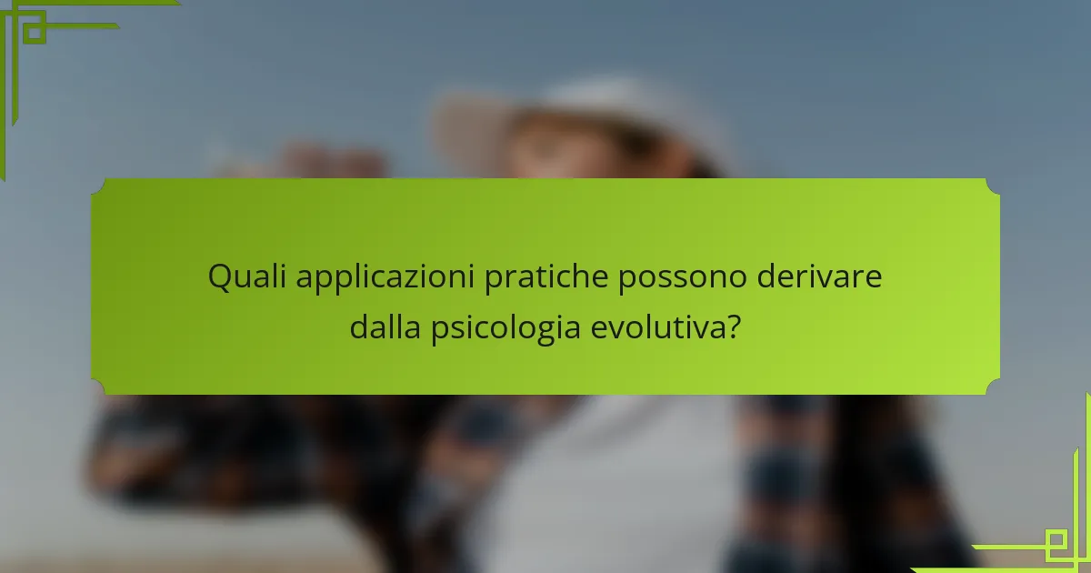 Quali applicazioni pratiche possono derivare dalla psicologia evolutiva?