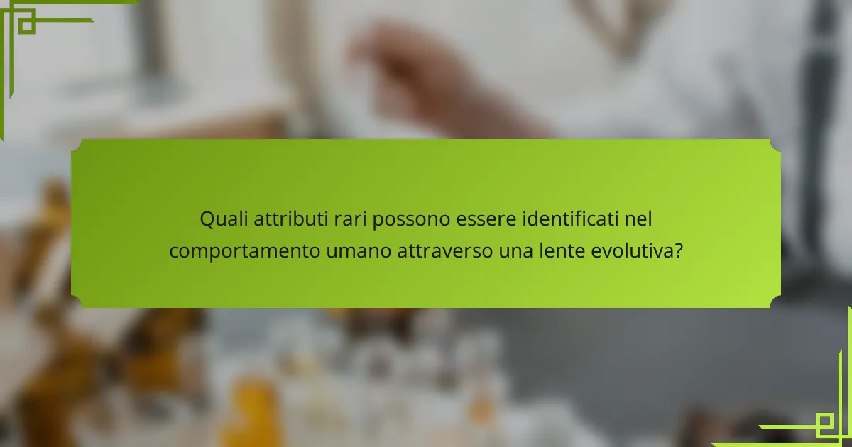 Quali attributi rari possono essere identificati nel comportamento umano attraverso una lente evolutiva?