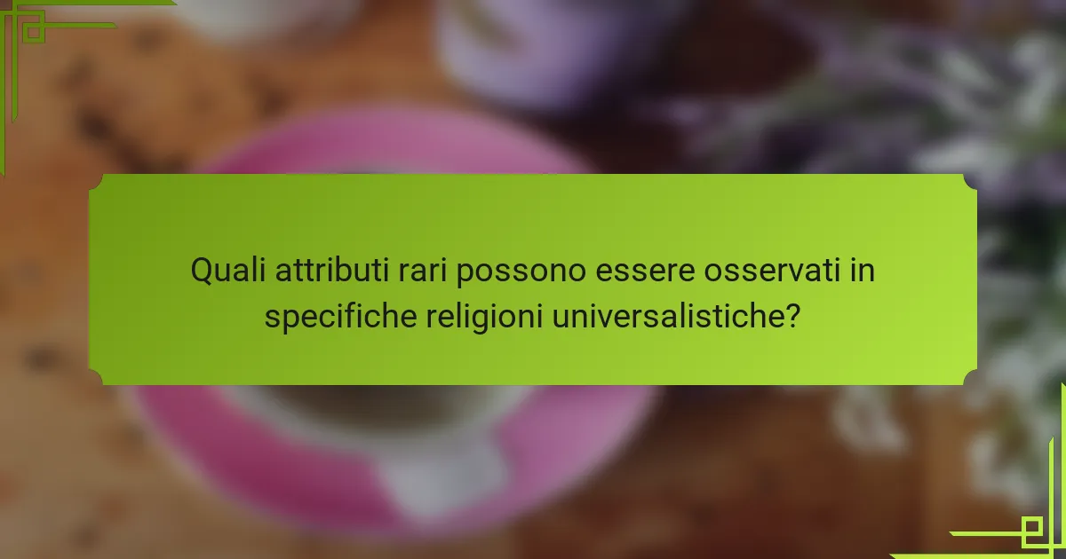 Quali attributi rari possono essere osservati in specifiche religioni universalistiche?