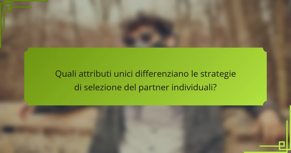 Quali attributi unici differenziano le strategie di selezione del partner individuali?