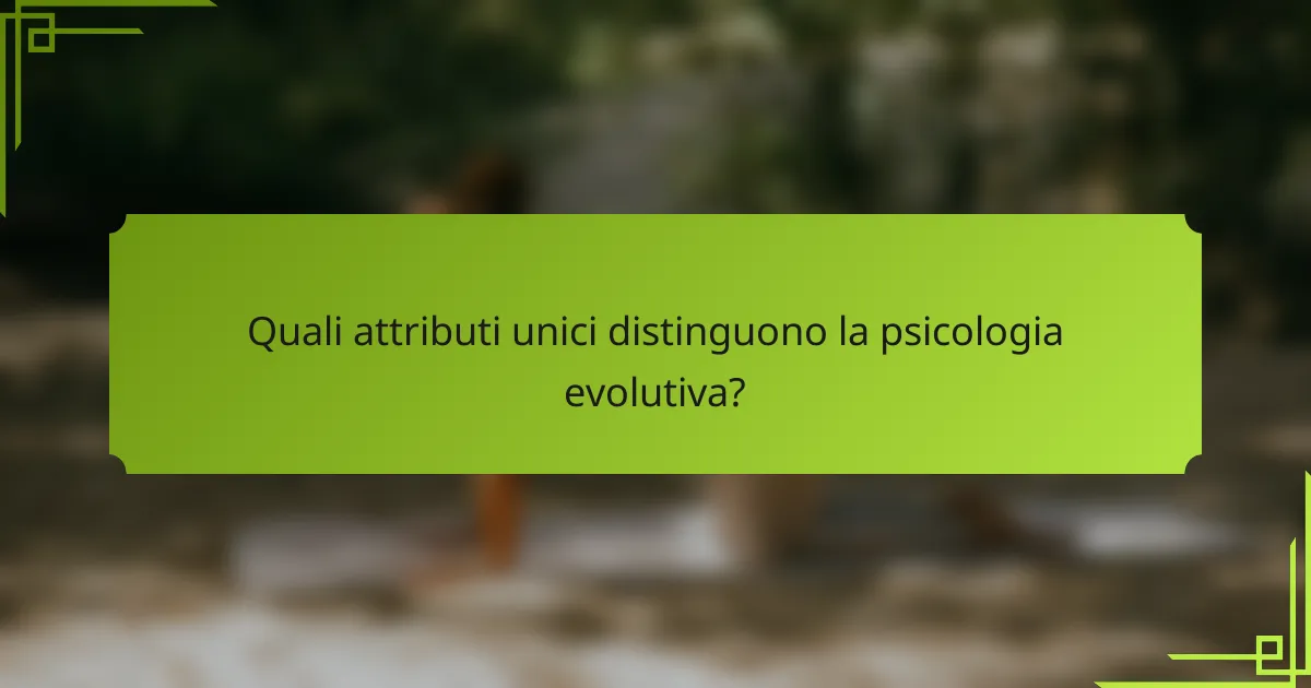 Quali attributi unici distinguono la psicologia evolutiva?