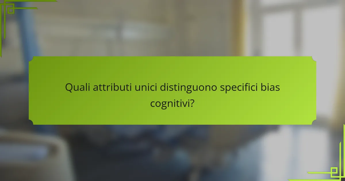 Quali attributi unici distinguono specifici bias cognitivi?