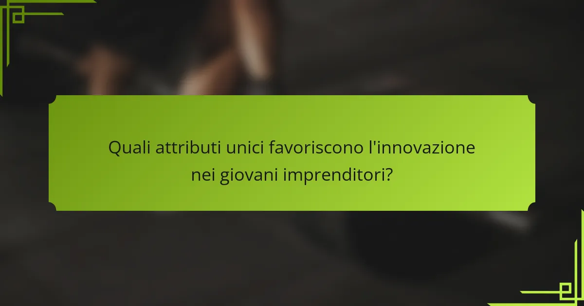 Quali attributi unici favoriscono l'innovazione nei giovani imprenditori?