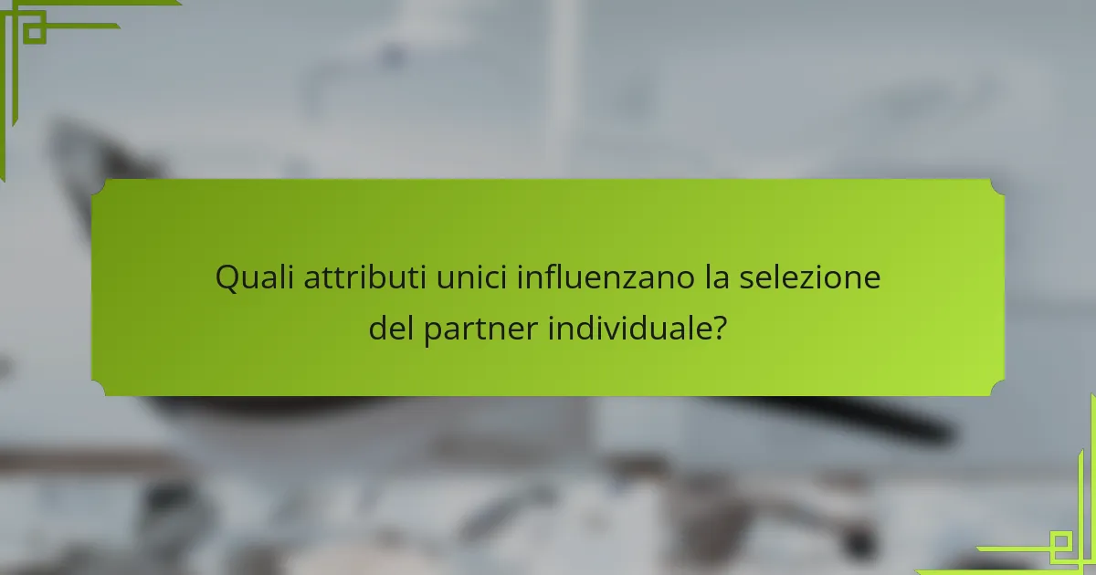 Quali attributi unici influenzano la selezione del partner individuale?