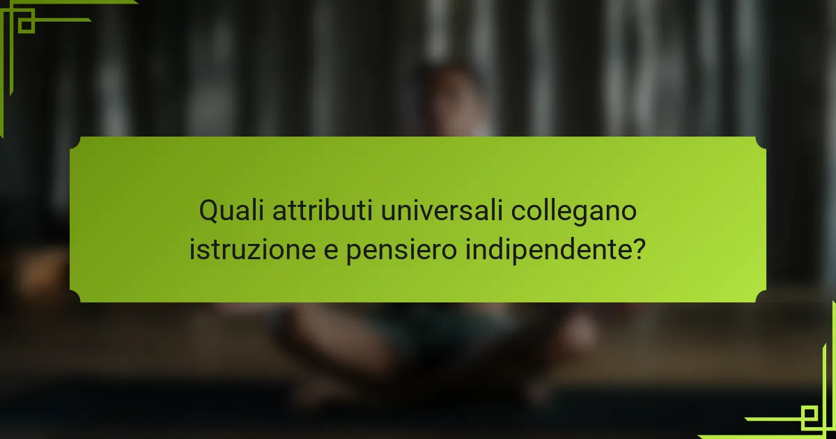 Quali attributi universali collegano istruzione e pensiero indipendente?