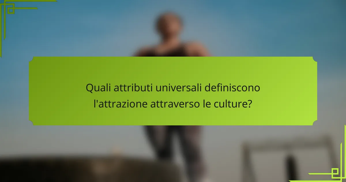 Quali attributi universali definiscono l'attrazione attraverso le culture?