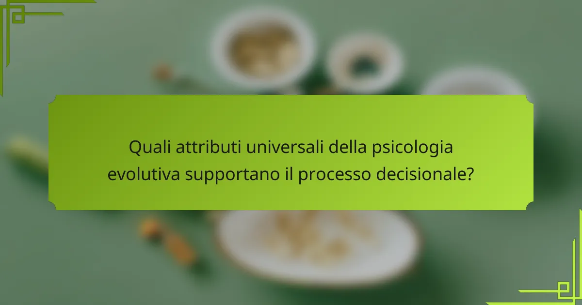 Quali attributi universali della psicologia evolutiva supportano il processo decisionale?