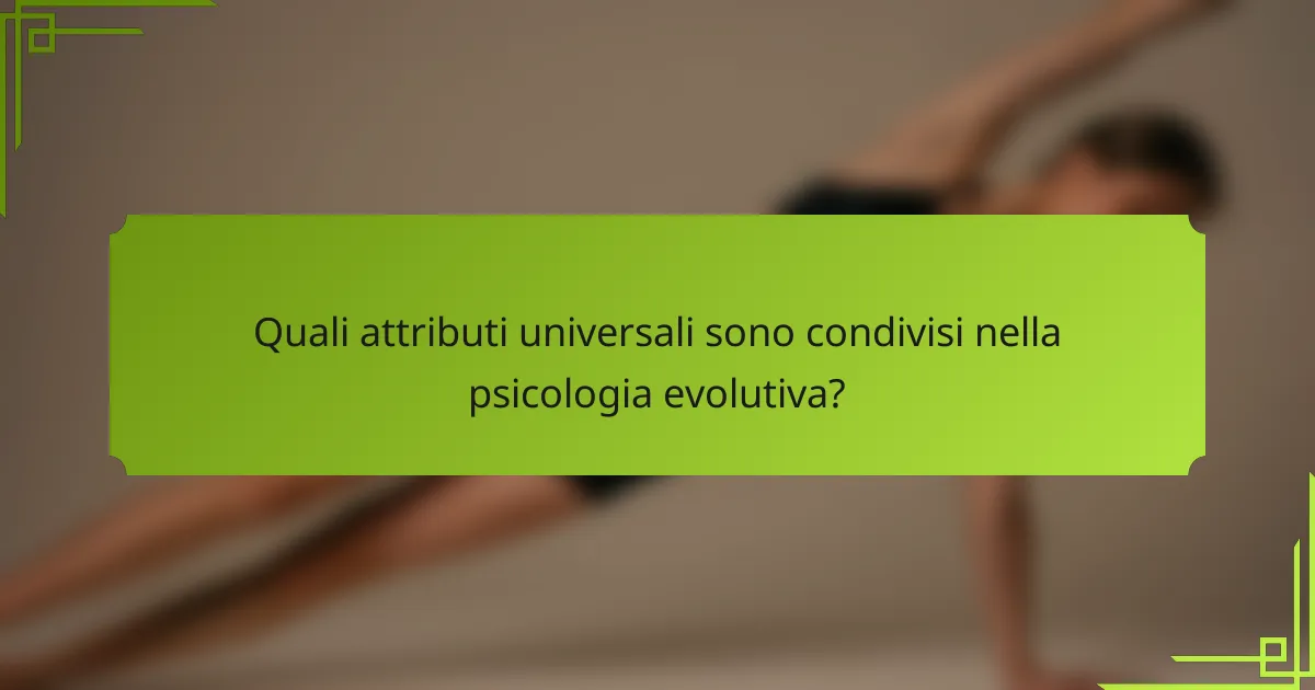 Quali attributi universali sono condivisi nella psicologia evolutiva?