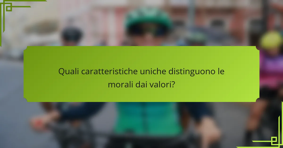 Quali caratteristiche uniche distinguono le morali dai valori?