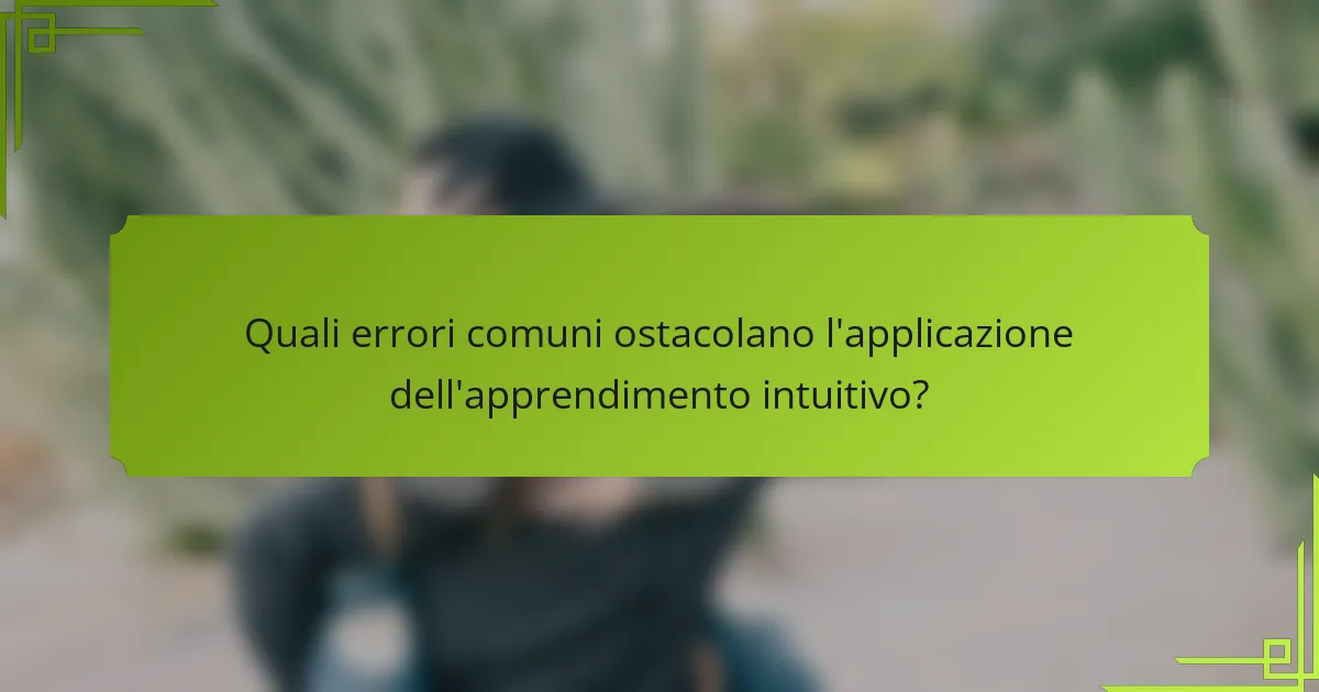 Quali errori comuni ostacolano l'applicazione dell'apprendimento intuitivo?