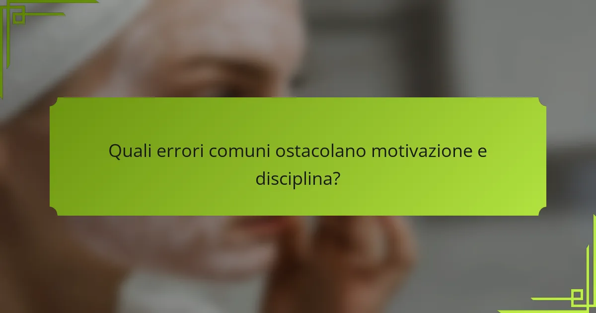 Quali errori comuni ostacolano motivazione e disciplina?