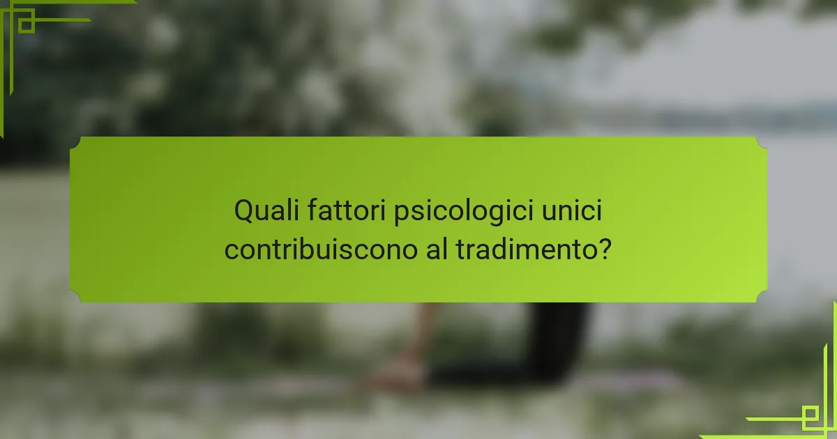 Quali fattori psicologici unici contribuiscono al tradimento?