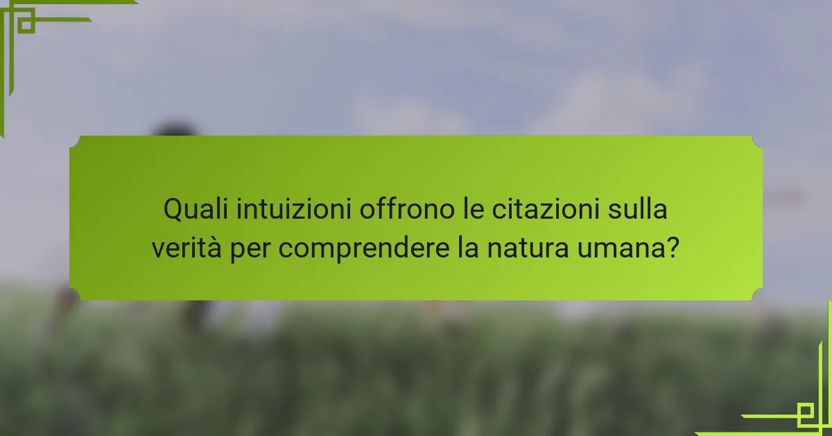 Quali intuizioni offrono le citazioni sulla verità per comprendere la natura umana?