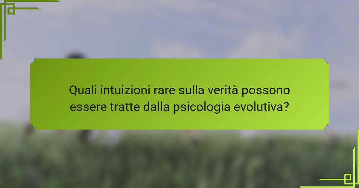 Quali intuizioni rare sulla verità possono essere tratte dalla psicologia evolutiva?