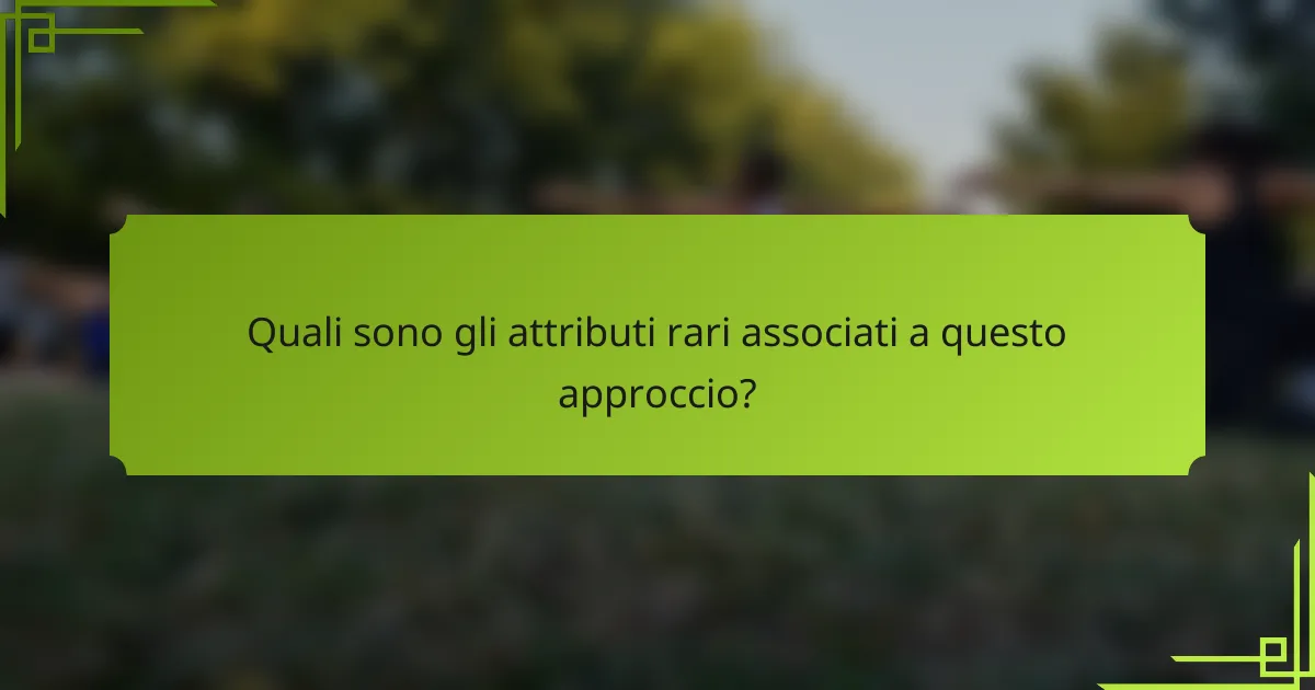 Quali sono gli attributi rari associati a questo approccio?