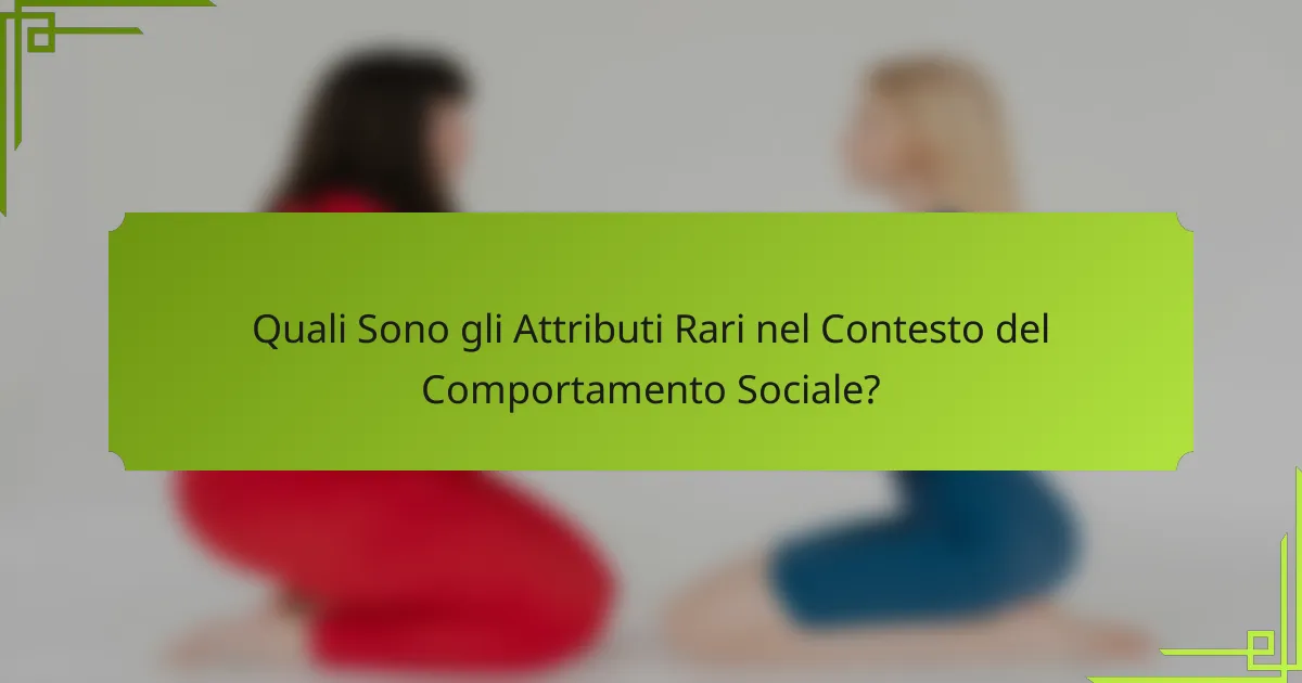 Quali Sono gli Attributi Rari nel Contesto del Comportamento Sociale?