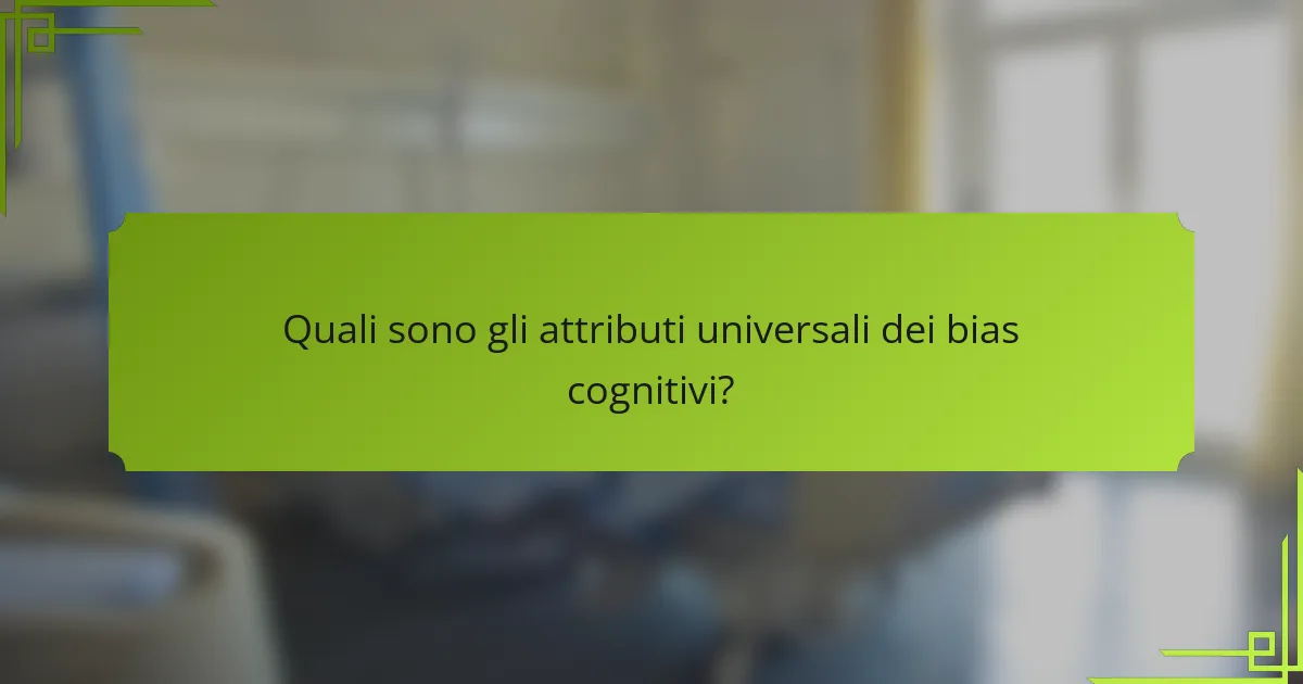 Quali sono gli attributi universali dei bias cognitivi?