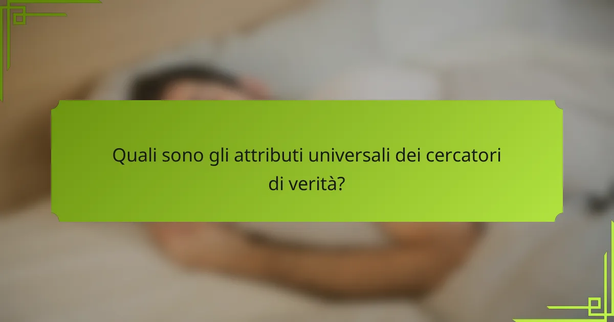 Quali sono gli attributi universali dei cercatori di verità?