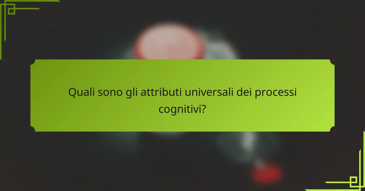 Quali sono gli attributi universali dei processi cognitivi?