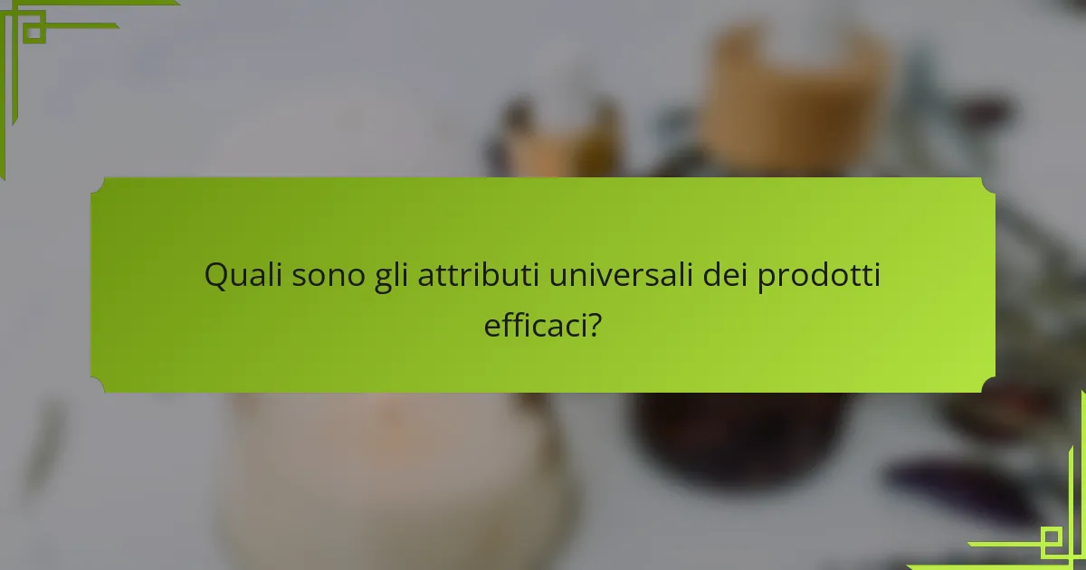 Quali sono gli attributi universali dei prodotti efficaci?